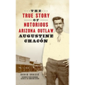 True Story of Notorious Arizona Outlaw Augustine Chacón