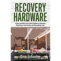 Recovery Hardware: A Nuts and Bolts Story About Building a Business, Restoring a Community, and Renovating Lives