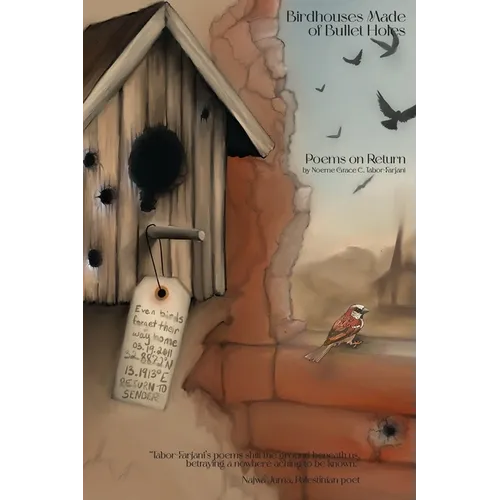 Birdhouses Made of Bullet Holes: Poems on Return