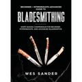 Bladesmithing: Beginner + Intermediate + Advanced Guide to Bladesmithing: Knife Making Compendium for Beginner, Intermediate, and Advanced Bladesmiths