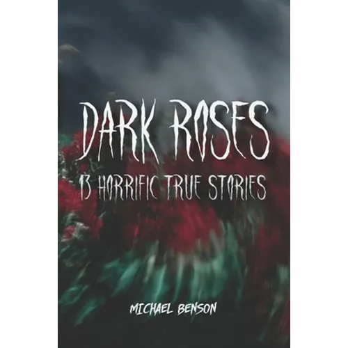 Dark Roses: 13 Horrific True Stories