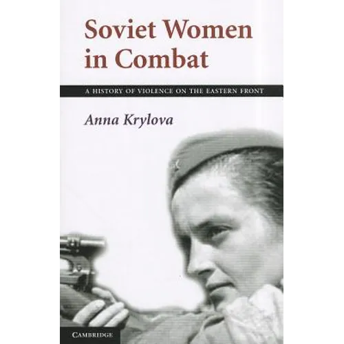 Soviet Women in Combat: A History of Violence on the Eastern Front