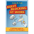 Bully Blocking at Work: A Self-Help Guide for Employees and Managers