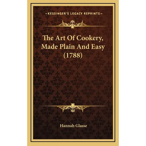 The Art Of Cookery, Made Plain And Easy (1788)