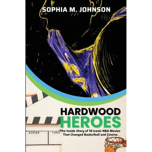 Hardwood Heroes: The InsidStory of 10 Iconic NBA Movies That Changed Basketball and Cinema