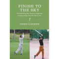 Finish To The Sky: The Golf Swing Moe Norman Taught Me: Golf Knowledge Was His Gift To Me