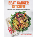 Beat Cancer Kitchen: Deliciously Simple Plant-Based Anticancer Recipes