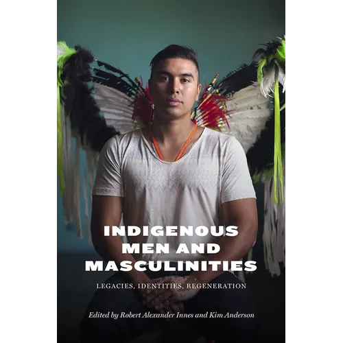 Indigenous Men and Masculinities: Legacies, Identities, Regeneration