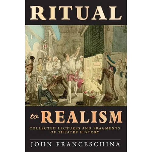 Ritual to Realism: Collected Lectures and Fragments of Theatre History