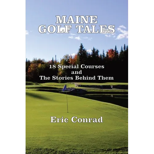 Maine Golf Tales: 18 Special Courses and the Stories Behind Them