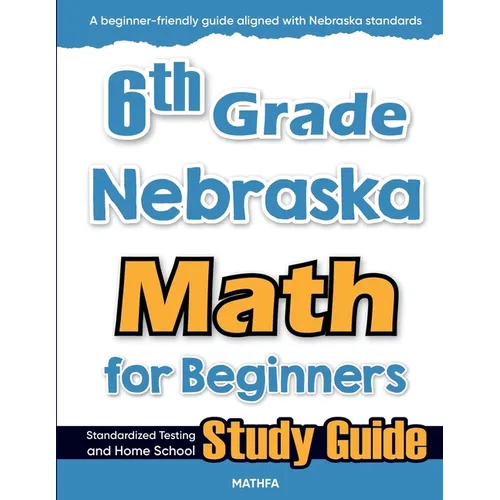 6th Grade Nebraska Math for Beginners: Standardized Testing and Home School Study Guide