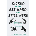 Kicked In The Ass Hard, And Still Here
