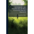 Letters by ... J.C. Philpot [Ed. by W.C. Clayton and S.L. Philpot]