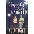 Happily Ever Haunted: A Romantic Comedy Paranormal Romance Monster Mash Up