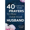 40 Scripture-based Prayers to Pray Over Your Husband: The "just prayers" version of "A Wife's 40-day Fasting & Prayer Journal"