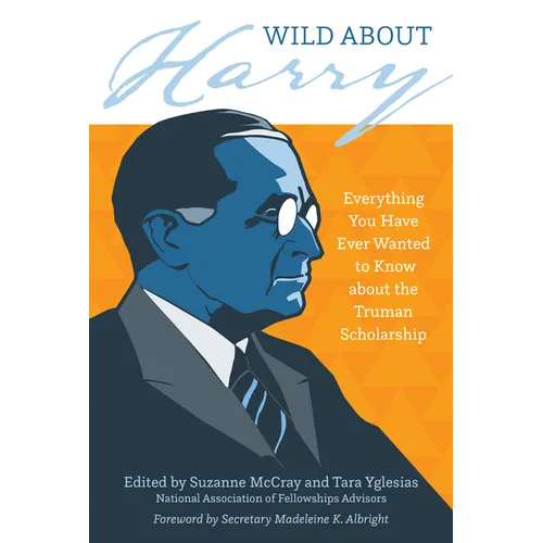 Wild about Harry: Everything You Have Ever Wanted to Know about the Truman Scholarship