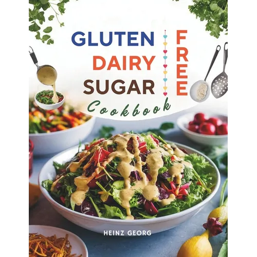 Gluten-Free, Dairy-Free, Sugar-Free Cookbook: 110+ Creative and Easy-to-Make Recipes for a Balanced and Healthy Diet