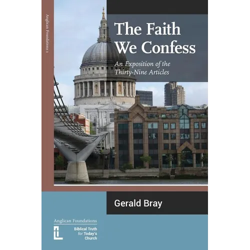 The Faith We Confess: An Exposition of the Thirty-Nine Articles