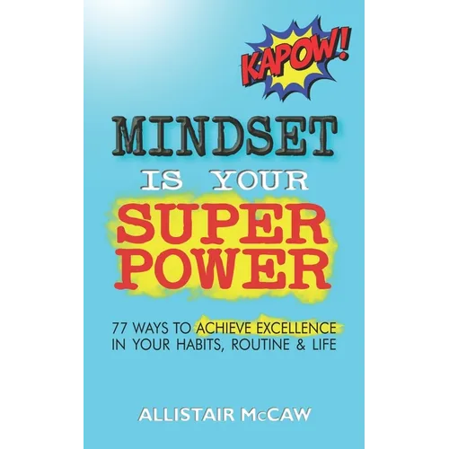 Mindset Is Your Superpower: 77 Ways to Achieve Excellence in Your Habits, Routine & Life