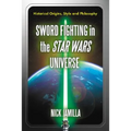 Sword Fighting in the Star Wars Universe: Historical Origins, Style and Philosophy