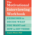 The Motivational Interviewing Workbook: Exercises to Decide What You Want and How to Get There