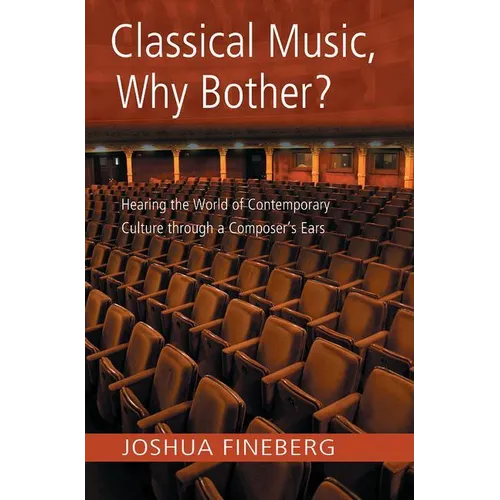 Classical Music, Why Bother?: Hearing the World of Contemporary Culture Through a Composer's Ears