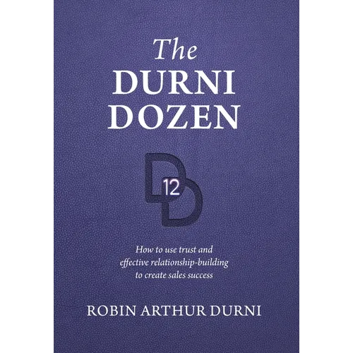 The Durni Dozen: How to use trust and effective relationship-building to create sales success