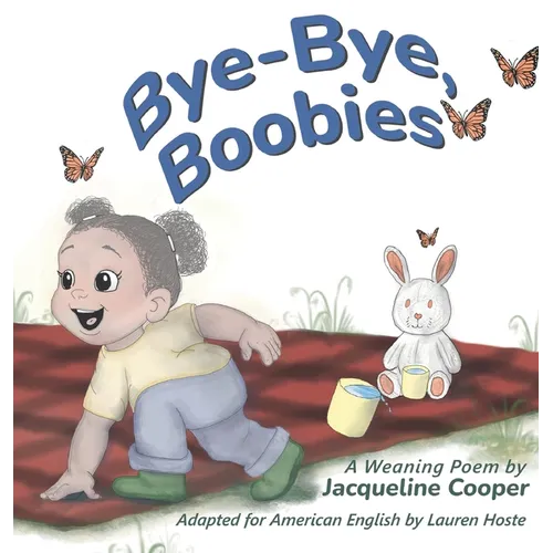 Bye-Bye, Boobies: A Rhyming Story About Weaning from Nursing
