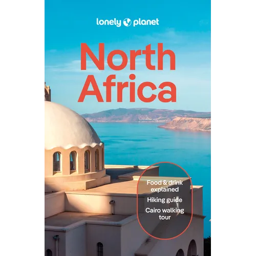 Lonely Planet North Africa: Plan the Trip of a Lifetime Detailed Itineraries & Maps Insider Tips Covers Morocco, Egypt, Algeria, Tunisia and Libya and