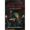 Presidential Health Matters: The Medical History of the United States as Seen Through the Lives of Forty-Six Presidents