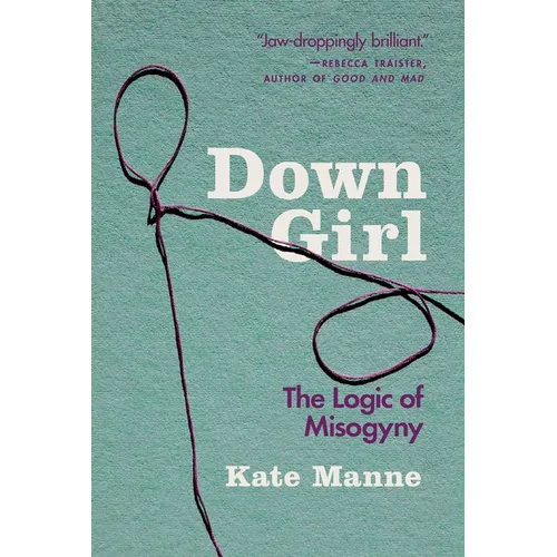 Down Girl: The Logic of Misogyny