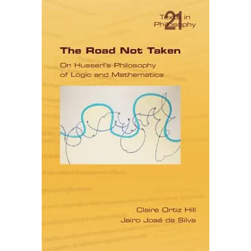 The Road Not Taken. on Husserl's Philosophy of Logic and Mathematics