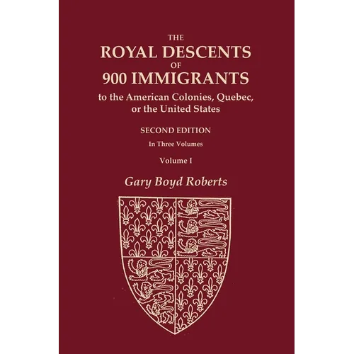 The Royal Descents of 900 Immigrants to the American Colonies, Quebec, or the United States Who Were Themselves Notable or Left Descendants Notable in