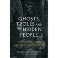 Ghosts, Trolls and the Hidden People: An Anthology of Icelandic Folk Legends