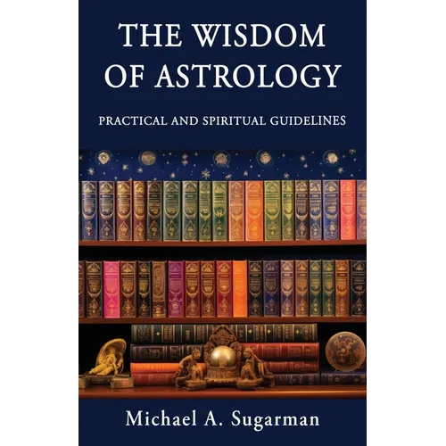 The Wisdom of Astrology: Twelve Practical and Spiritual Guidelines