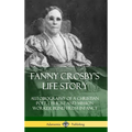 Fanny Crosby's Life Story: Autobiography of a Christian Poet, Lyricist and Mission Worker Blind from Infancy (Hardcover)