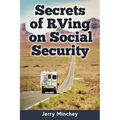 Secrets of RVing on Social Security: How to Enjoy the Motorhome and RV Lifestyle While Living on Your Social Security Income