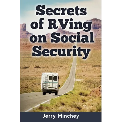 Secrets of RVing on Social Security: How to Enjoy the Motorhome and RV Lifestyle While Living on Your Social Security Income