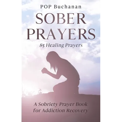 Sober Prayers: A Sobriety Prayer Book for Addiction Recovery, Relapse Prevention, Mental Health, and Forgiveness