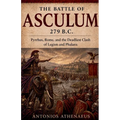 The Battle of Asculum 279 B.C.: Pyrrhus, Rome, and the Deadliest Clash of Legion and Phalanx