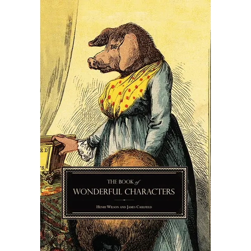 The Book of Wonderful Characters: Memoirs and Anecdotes of Remarkable and Eccentric Persons in All Ages and Countries