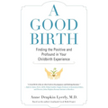 A Good Birth: Finding the Positive and Profound in Your Childbirth Experience