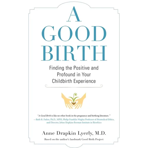 A Good Birth: Finding the Positive and Profound in Your Childbirth Experience