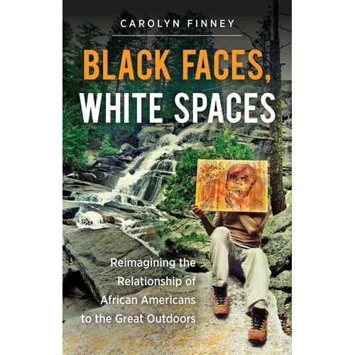 Black Faces, White Spaces: Reimagining the Relationship of African Americans to the Great Outdoors
