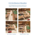 K-12 Architecture Education: An Interdisciplinary Curriculum Guide for Art, Design Educators, STEM and Vocational/Technical Teachers
