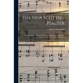 The New Scottish Psalter: Being the Book of Psalms Marked for Expressive Singing With Tunes Contained in "Church Melodies"