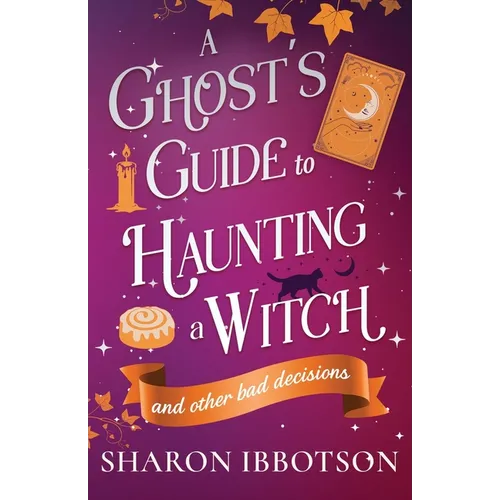 A Ghost's Guide to Haunting a Witch (and other bad decisions): the spellbinding, cosy, witchy romance. Perfect for spooky season