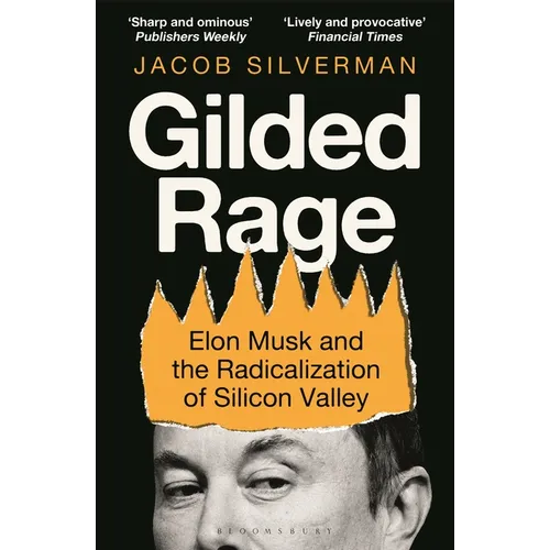 Gilded Rage: Elon Musk and the Radicalization of Silicon Valley