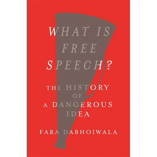 What Is Free Speech?: The History of a Dangerous Idea