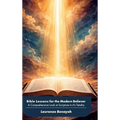 Bible Lessons for the Modern Believer, A Comprehensive Look at Scripture in it's Totality